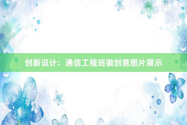 创新设计：通信工程班徽创意图片展示